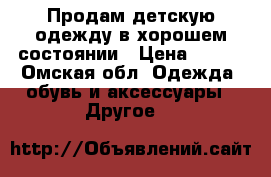 Продам детскую одежду в хорошем состоянии › Цена ­ 300 - Омская обл. Одежда, обувь и аксессуары » Другое   